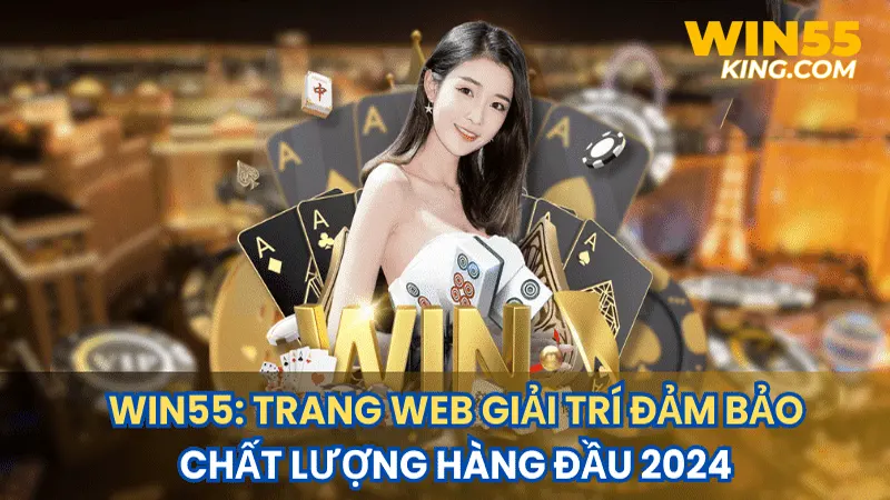 Giới Thiệu Về Nhà Cái Win55